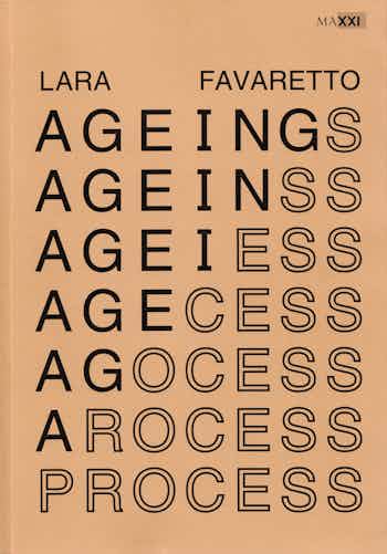 *Lara Favaretto Ageing Process*, softcover, 344 pages, 6.6 × 9.3 inches, edited by Lara Favaretto, published by MAXXI Museum, Rome, 2016